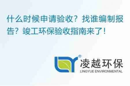 什么时候申请验收？找谁编制报告？竣工环保验收指南来了！