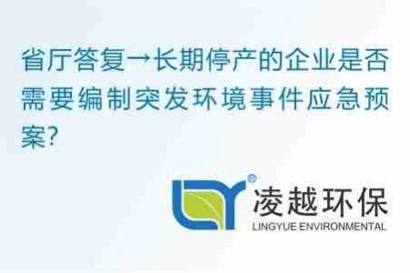 省厅答复→长期停产的企业是否需要编制突发环境事件应急预案？